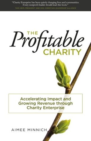Full Download The Profitable Charity: Accelerating Impact and Growing Revenue through Charity Enterprise - Aimee Minnich file in PDF