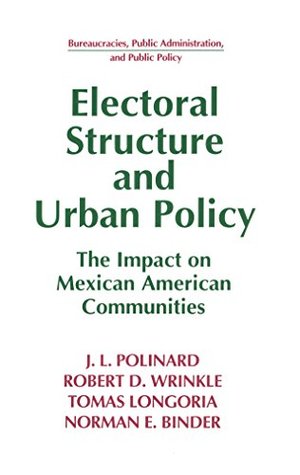 Full Download Electoral Structure and Urban Policy: Impact on Mexican American Communities: Impact on Mexican American Communities (Bureaucracies, Public Administration, and Public Policy Series) - J.L. Polinard file in ePub