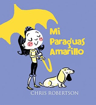 Read Online Mi Paraguas Amarillo (Xist Kids Spanish Books) - Chris Robertson | PDF