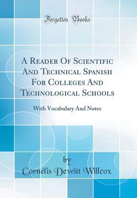 Download A Reader of Scientific and Technical Spanish for Colleges and Technological Schools: With Vocabulary and Notes (Classic Reprint) - Cornelis Witt De Willcox | ePub