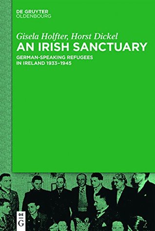 Read Online An Irish Sanctuary: German-speaking Refugees in Ireland 1933–1945 - Gisela Holfter | PDF