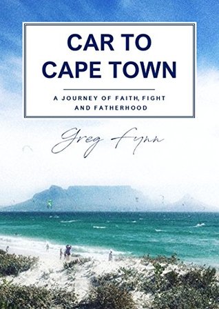 Read Car to Cape Town: A journey of faith, fight and fatherhood - Greg Fynn file in ePub