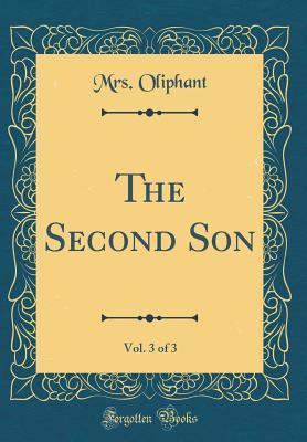 Read Online The Second Son, Vol. 3 of 3 (Classic Reprint) - Mrs. Oliphant file in PDF