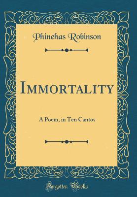 Full Download Immortality: A Poem, in Ten Cantos (Classic Reprint) - Phinehas Robinson | ePub