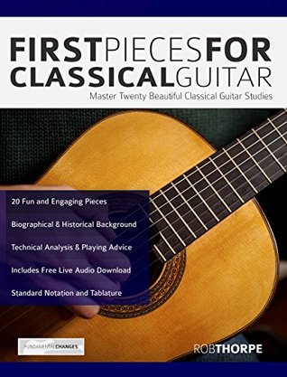 Read Online First Pieces for Classical Guitar: Master 20 Beautiful Guitar Studies (Play Classical Guitar) - Rob Thorpe | ePub
