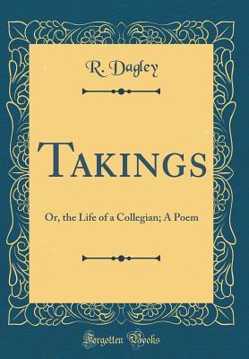 Download Takings: Or, the Life of a Collegian; A Poem (Classic Reprint) - R Dagley | ePub