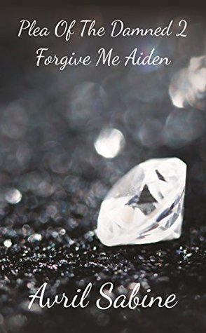 Read Plea Of The Damned 2: Forgive Me Aiden (Stand Alone Series) - Avril Sabine | ePub