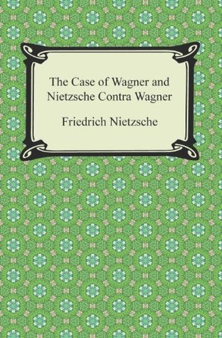 Read The Case of Wagner and Nietzsche Contra Wagner - Friedrich Nietzsche file in ePub