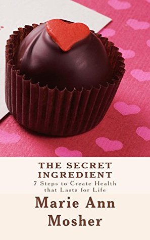 Read The Secret Ingredient: 7 Steps to Create Health That Lasts for Life - Marie Ann Mosher | PDF