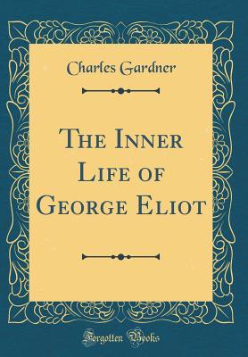 Read The Inner Life of George Eliot (Classic Reprint) - Charles Gardner | ePub