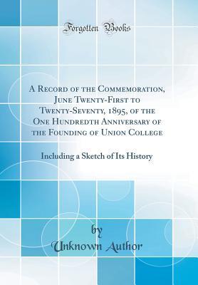 Download A Record of the Commemoration, June Twenty-First to Twenty-Seventy, 1895, of the One Hundredth Anniversary of the Founding of Union College: Including a Sketch of Its History (Classic Reprint) - Unknown | ePub