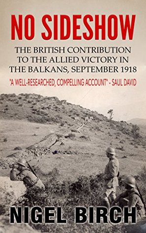 Full Download No Sideshow: The British Contribution to the Allied Victory in the Balkans, September 1918 - Nigel Birch file in ePub