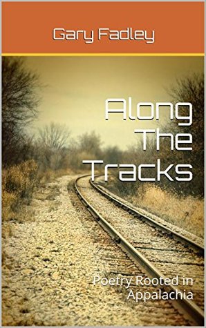 Read Along The Tracks: Poetry Rooted in Appalachia - Gary Fadley file in PDF