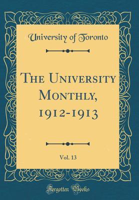 Download The University Monthly, 1912-1913, Vol. 13 (Classic Reprint) - University of Toronto file in PDF