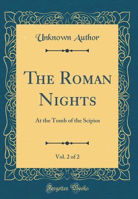 Read Online The Roman Nights, Vol. 2 of 2: At the Tomb of the Scipios (Classic Reprint) - Unknown file in PDF