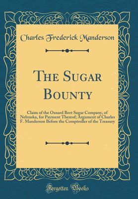 Full Download The Sugar Bounty: Claim of the Oxnard Beet Sugar Company, of Nebraska, for Payment Thereof; Argument of Charles F. Manderson Before the Comptroller of the Treasury (Classic Reprint) - Charles F. Manderson file in PDF