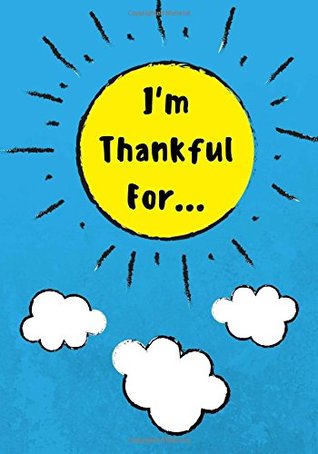Download I'm Thankful For: Daily Gratitude Journal for Kids With Writing Prompts to Express Gratitude, 100 Pages, Sky Blue (Volume 1) - Uncle Amon file in ePub