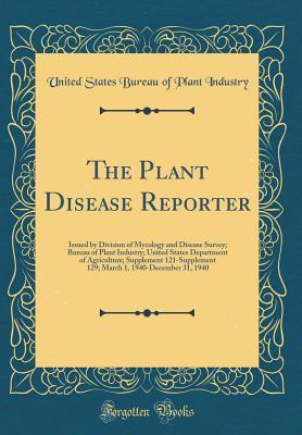 Full Download The Plant Disease Reporter: Issued by Division of Mycology and Disease Survey; Bureau of Plant Industry; United States Department of Agriculture; Supplement 121-Supplement 129; March 1, 1940-December 31, 1940 (Classic Reprint) - United States Bureau of Plant Industry | ePub