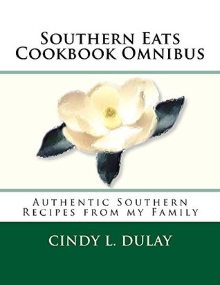 Full Download Southern Eats Cookbook Omnibus: Authentic Southern Recipes frm my Family - Cindy Dulay | ePub