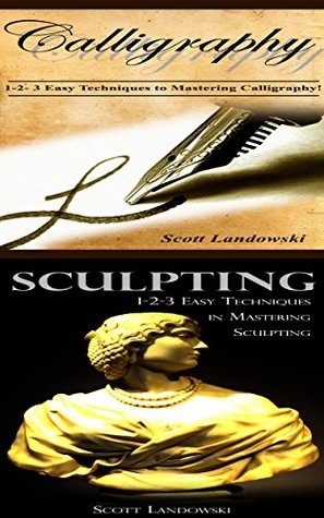 Full Download Calligraphy & Sculpting: 1-2-3 Easy Techniques to Mastering Calligraphy! & 123 Easy Techniques in Mastering Sculpting! - Scott Landowski file in PDF