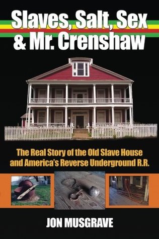 Read Online Slave, Salt, Sex & Mr. Crenshaw: The Real Story of the Old Slave House and America's Reverse Underground R.R. - Jon Musgrave | ePub