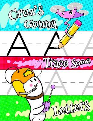 Read Cruz's Gonna Trace Some Letters: Personalized Book with Child's Name for Boys, Letter Tracing Workbook, 52 Sheets of Practice Paper for Kids to Learn to Write the Capital and Lowercase Letters of the Alphabet, 1 Ruling, Preschool, Kindergarten, 1st Gra -  file in PDF