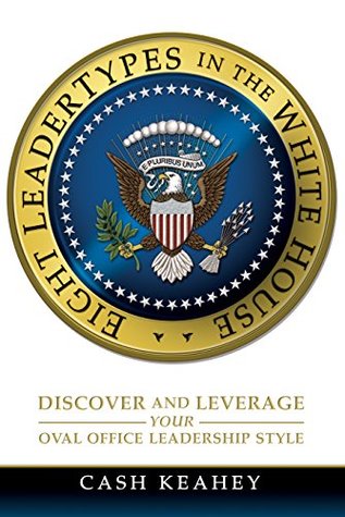 Download Eight LeaderTypes in the White House: Discover and Leverage Your Oval Office Leadership Style - Cash Keahey | ePub