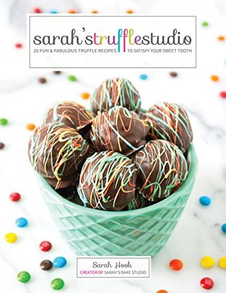 Full Download Sarah's Truffle Studio: 20 Fun & Fabulous Truffle Recipes to Satisfy Your Sweet Tooth - Sarah Hook file in ePub