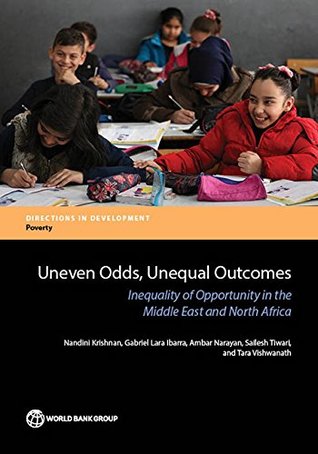 Read Online Uneven Odds, Unequal Outcomes: Inequality of Opportunity in the Middle East and North Africa (Directions in Development;Directions in Development - Poverty) - Nandini Krishnan | PDF