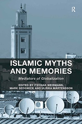 Read Islamic Myths and Memories: Mediators of Globalization - Itzchak Weismann | ePub