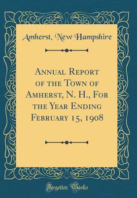 Download Annual Report of the Town of Amherst, N. H., for the Year Ending February 15, 1908 (Classic Reprint) - Amherst New Hampshire | ePub