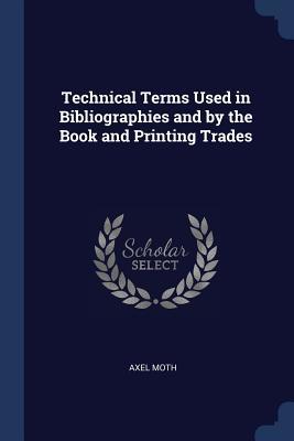 Download Technical Terms Used in Bibliographies and by the Book and Printing Trades - Axel Moth | PDF