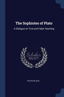 Read Online The Sophistes of Plato: A Dialogue on True and False Teaching - Plato | ePub