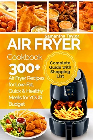 Download Air Fryer Cookbook: 300   Air Fryer Recipes for Low-Fat Quick & Healthy meals for YOUR Budget - Samantha Taylor | PDF