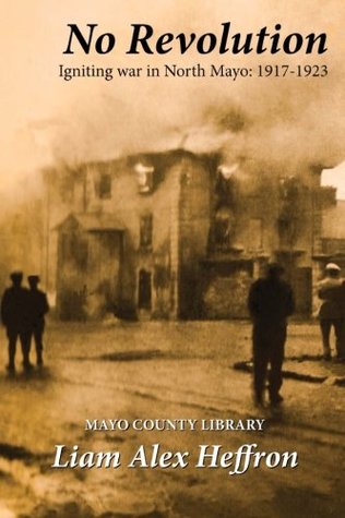 Download No Revolution: Igniting War in North Mayo, 1917-1923 - Liam Alex Heffron file in ePub