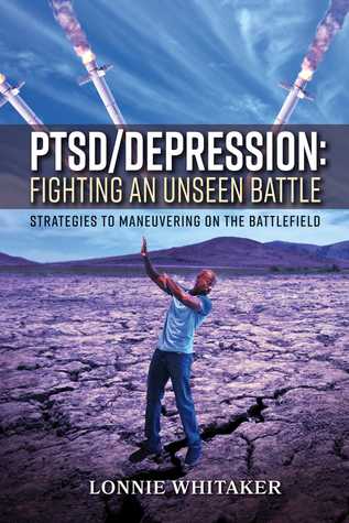 Download PTSD/Depression: Fighting an Unseen Battle: Strategies to Maneuvering On the Battlefield - Lonnie Whitaker | ePub