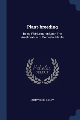 Full Download Plant-Breeding: Being Five Lectures Upon the Amelioration of Domestic Plants - Liberty Hyde Bailey file in ePub
