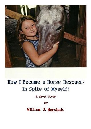 Download How I Became a Horse Rescuer: In Spite of Myself! - William Marohnic | ePub