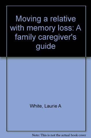 Download Moving a relative with memory loss: A family caregiver's guide - Laurie A White file in ePub