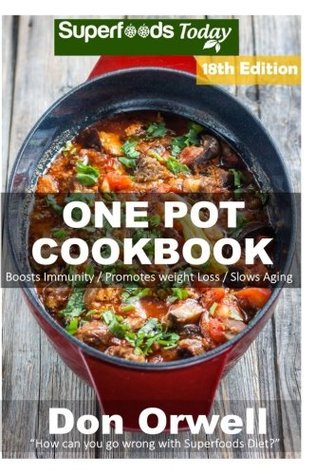 Full Download One Pot Cookbook: 255  One Pot Meals, Dump Dinners Recipes, Quick & Easy Cooking Recipes, Antioxidants & Phytochemicals: Soups Stews and Chilis, Whole Foods Diets, Gluten Free Cooking (Volume 12) - Don Orwell file in ePub