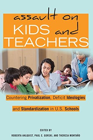 Read Assault on Kids and Teachers: Countering Privatization, Deficit Ideologies and Standardization in U.S. Schools (Counterpoints) - Roberta Ahlquist file in ePub