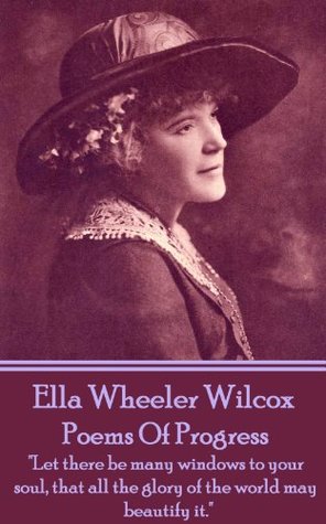 Read Online Poems Of Progress: Let there be many windows to your soul, that all the glory of the world may beautify it. - Ella Wheeler Wilcox | PDF