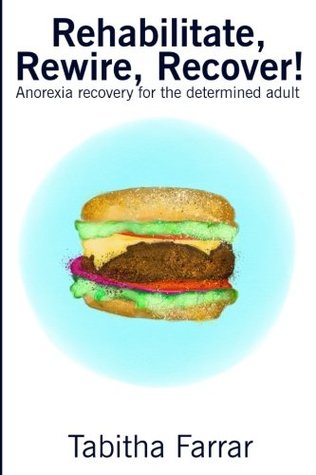 Read Rehabilitate, Rewire, Recover!: Anorexia Recovery for the Determined Adult - Tabitha Farrar | ePub
