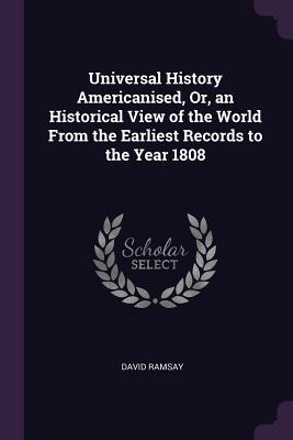 Full Download Universal History Americanised, Or, an Historical View of the World from the Earliest Records to the Year 1808 - David Ramsay file in ePub