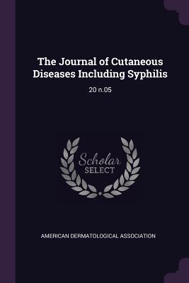 Download The Journal of Cutaneous Diseases Including Syphilis: 20 N.05 - American Dermatological Association | ePub