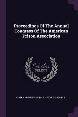 Read Proceedings of the Annual Congress of the American Prison Association - American Prison Association Congress | PDF