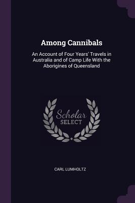 Download Among Cannibals: An Account of Four Years' Travels in Australia and of Camp Life with the Aborigines of Queensland - Carl Lumholtz file in PDF