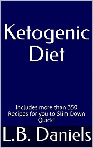 Download Ketogenic Diet: Includes more than 350 Recipes for you to Slim Down Quick! - L.B. Daniels | PDF