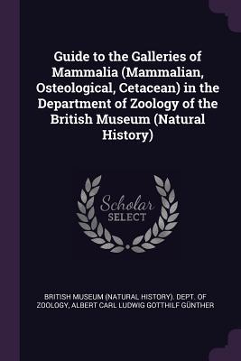 Read Guide to the Galleries of Mammalia (Mammalian, Osteological, Cetacean) in the Department of Zoology of the British Museum (Natural History) - Albert Carl Ludwig Gotthilf Gunther | PDF