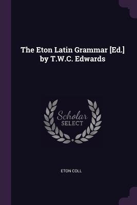 Download The Eton Latin Grammar [ed.] by T.W.C. Edwards - Eton Coll file in PDF
